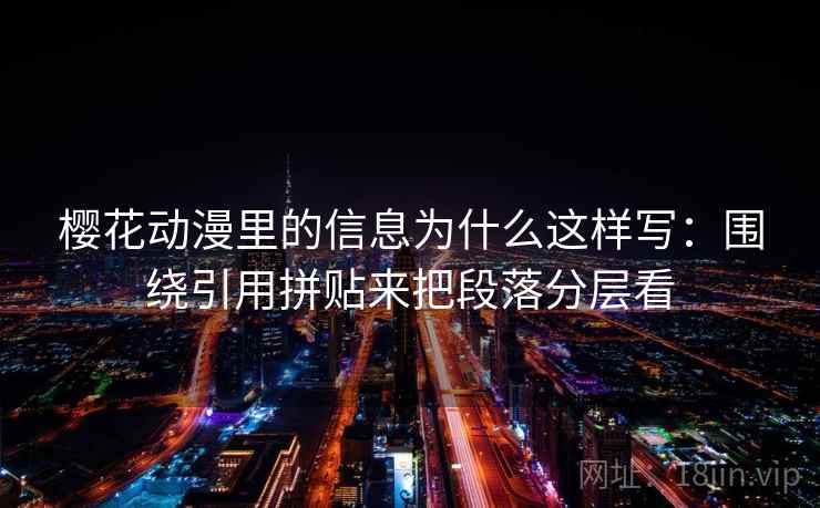 樱花动漫里的信息为什么这样写:围绕引用拼贴来把段落分层看 樱花动漫里的信息为什么这样写:围绕引用拼贴来把段落分层看