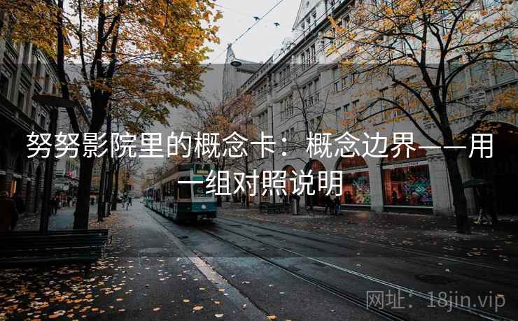 努努影院里的概念卡：概念边界——用一组对照说明